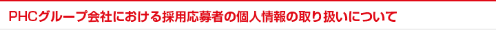 PHCグループ会社における採用応募者の個人情報の取り扱いについて